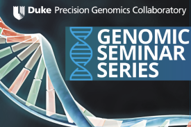 Duke Precision Genomics Collaboratory Genomic Seminar Series